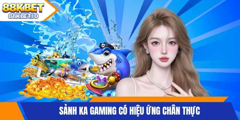 Sảnh KA Gaming có hiệu ứng chân thực