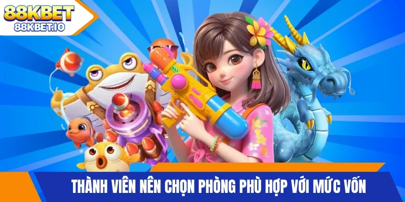 Thành viên nên chọn phòng phù hợp với mức vốn