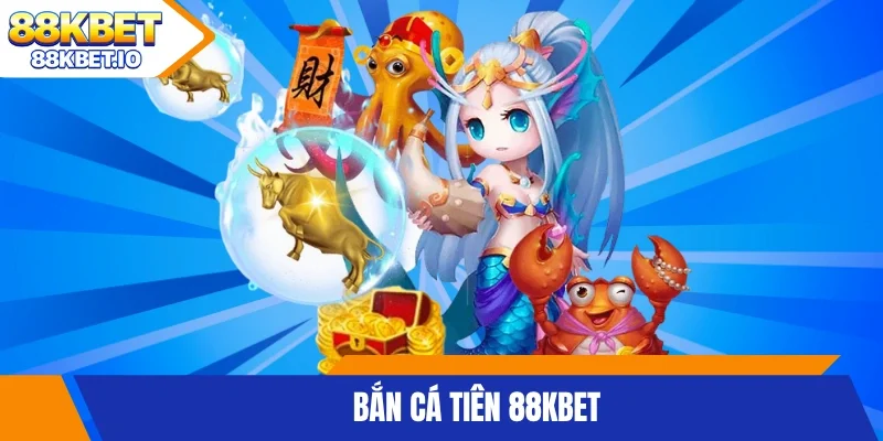 Bắn Cá Tiên 88KBET