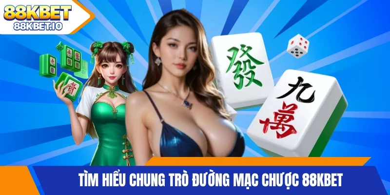 Tìm hiểu chung trò đường mạc chược 88KBET