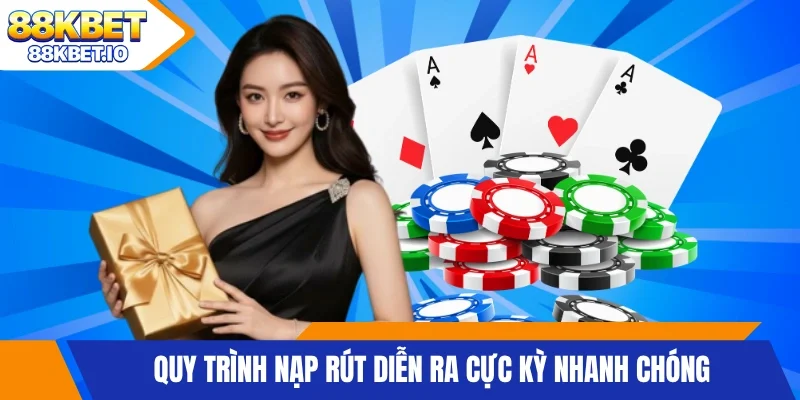Quy trình nạp rút diễn ra cực kỳ nhanh chóng