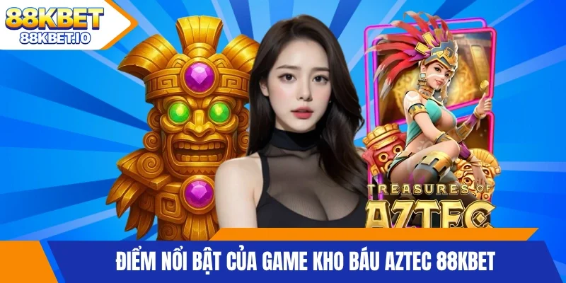 Điểm nổi bật của game kho báu Aztec 88KBET
