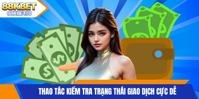 Thao tác kiểm tra trạng thái giao dịch cực dễ
